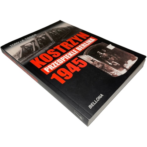 Kostrzyn 1945 Przedpiekle Berlina Tony Le Tissier Kostrzyn 1945 Przedpiekle Berlina Tony Le Tissier