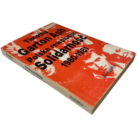 Polska rewolucja. Solidarność 1980-1981 Timothy Garton Ash Polska rewolucja. Solidarność 1980-1981 Timothy Garton Ash