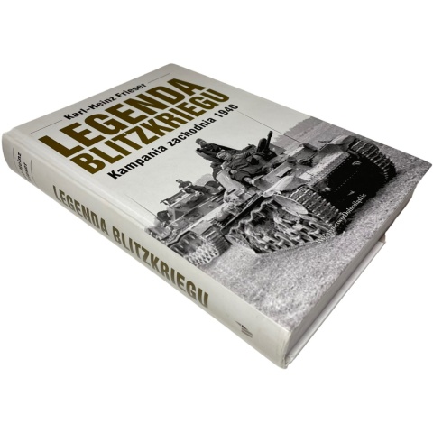 Legenda Blitzkriegu. Kampania zachodnia 1940 Karl-Heinz Frieser Legenda Blitzkriegu. Kampania zachodnia 1940 Karl-Heinz Frieser