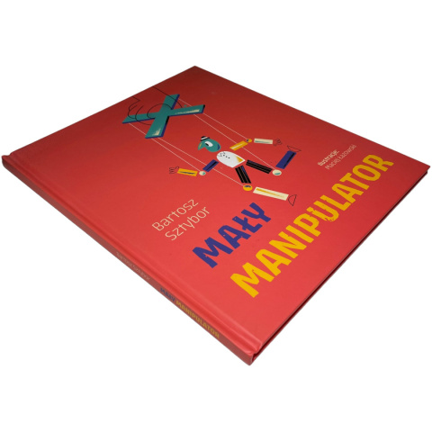 Mały manipulator Bartosz Sztybor, il. Maciej Łazowski Mały manipulator Bartosz Sztybor, il. Maciej Łazowski