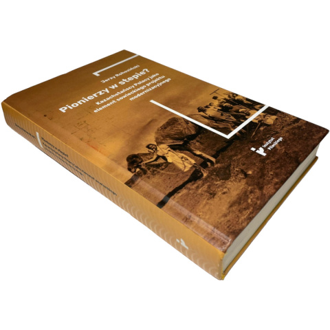 Pionierzy w stepie? Kazachstańscy Polacy jako element sowieckiego projektu modernizacyjnego Jerzy Rohoziński Pionierzy w stepie? Kazachstańscy Polacy jako element sowieckiego projektu modernizacyjnego Jerzy Rohoziński
