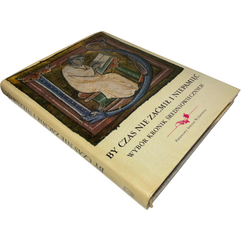 By czas nie zaćmił i niepamięć. Wybór kronik średniowiecznych opr. Antonina Jelicz By czas nie zaćmił i niepamięć. Wybór kronik średniowiecznych opr. Antonina Jelicz