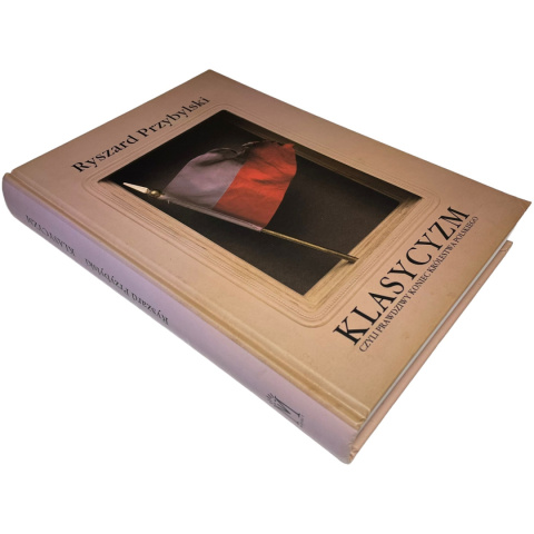Klasycyzm czyli prawdziwy koniec Królestwa Polskiego Ryszard Przybylski Klasycyzm czyli prawdziwy koniec Królestwa Polskiego Ryszard Przybylski