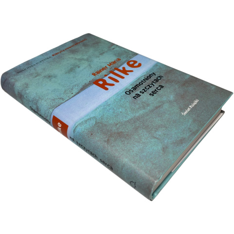 Osamotniony na szczytach serca Rainer Maria Rilke Osamotniony na szczytach serca Rainer Maria Rilke