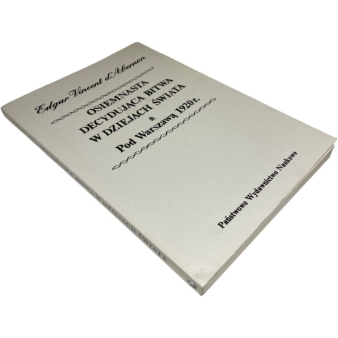 Osiemnasta decydująca bitwa w dziejach świata pod Warszawą 1920 r. Edgar Vincent d'Abernon Osiemnasta decydująca bitwa w dziejach świata pod Warszawą 1920 r. Edgar Vincent d'Abernon