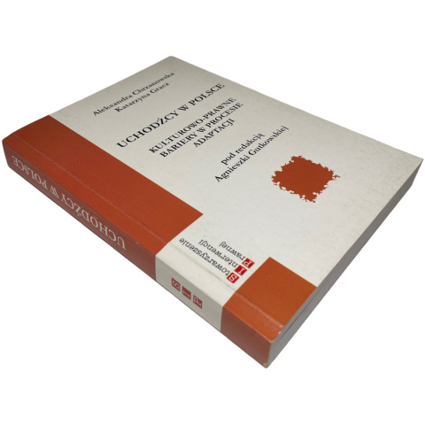 Uchodźcy w Polsce. Kulturowo-prawne bariery w procesie adaptacji Agnieszka Chrzanowska, Katarzyna Gracz Uchodźcy w Polsce. Kulturowo-prawne bariery w procesie adaptacji Agnieszka Chrzanowska, Katarzyna Gracz