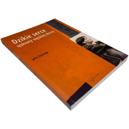 Dzikie serce. Tęsknoty męskiej duszy John Eldredge