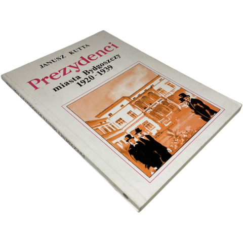 Prezydenci miasta Bydgoszczy 1920-1939 Janusz Kutta Prezydenci miasta Bydgoszczy 1920-1939 Janusz Kutta