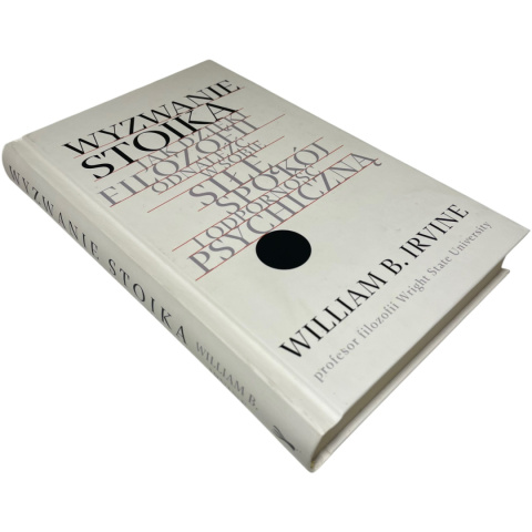 Wyzwanie stoika. Jak dzięki filozofii odnaleźć w sobie siłę, spokój i odporność psychiczną William B. Irvine Wyzwanie stoika. Jak dzięki filozofii odnaleźć w sobie siłę, spokój i odporność psychiczną William B. Irvine