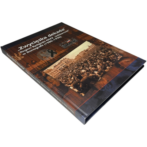 "Zwycięska dekada" Region Bydgoski NSZZ "Solidarność" w ikonografii (1980-1990) "Zwycięska dekada" Region Bydgoski NSZZ "Solidarność" w ikonografii (1980-1990)