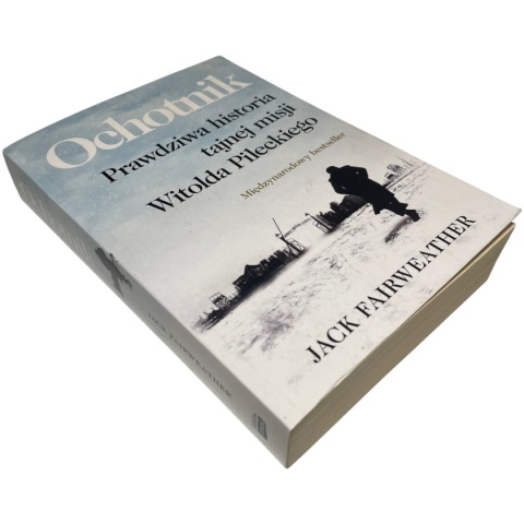 Ochotnik. Prawdziwa historia tajnej misji Witolda Pileckiego Jack Fairweather