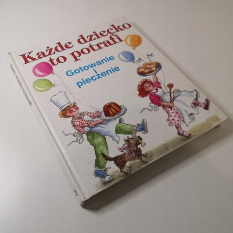 Każde dziecko to potrafi- Gotowanie i pieczenie Każde dziecko to potrafi- Gotowanie i pieczenie
