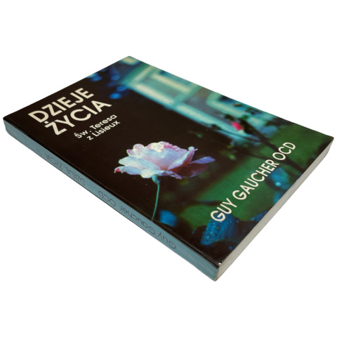 Dzieje życia. Św. Teresa z Lisieux Guy Gaucher OCD Dzieje życia. Św. Teresa z Lisieux Guy Gaucher OCD