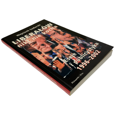 Liberałów nikt nie kocha. Eseje i publicystyka 1996-2002. Wojciech Sadurski Liberałów nikt nie kocha. Eseje i publicystyka 1996-2002. Wojciech Sadurski