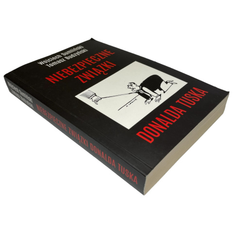 Niebezpieczne związki Donalda Tuska Wojciech Sumliński, Tomasz Budzyński Niebezpieczne związki Donalda Tuska Wojciech Sumliński, Tomasz Budzyński
