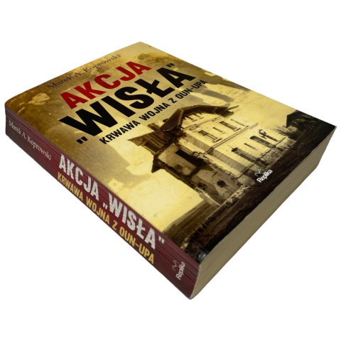 Akcja "Wisła". Krwawa wojna z OUN-UPA Marek A. Koprowski Akcja "Wisła". Krwawa wojna z OUN-UPA Marek A. Koprowski