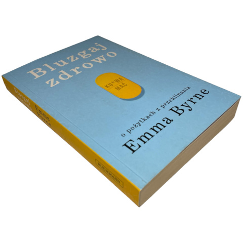 Bluzgaj zdrowo. O pożytkach z przeklinania Emma Byrne Bluzgaj zdrowo. O pożytkach z przeklinania Emma Byrne