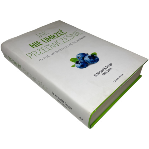 Jak nie umrzeć przedwcześnie Dr Michael H. Greger Gene Stone Jak nie umrzeć przedwcześnie Dr Michael H. Greger Gene Stone