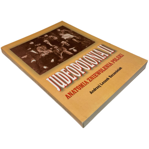 Judeopolonia II Anatomia zniewolenia Polski Andrzej Leszek Szcześniak Judeopolonia II Anatomia zniewolenia Polski Andrzej Leszek Szcześniak