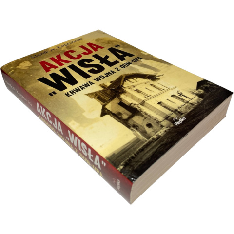 Akcja "Wisła" Krwawa wojna z OUN-UPA Marek A. Koprowski Akcja "Wisła" Krwawa wojna z OUN-UPA Marek A. Koprowski