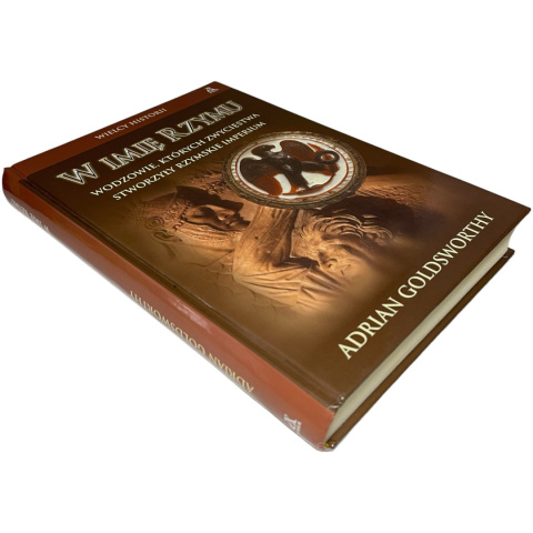 W imię Rzymu. Wodzowie, których zwycięstwa stworzyły rzymskie imperium Adrian Goldsworthy W imię Rzymu. Wodzowie, których zwycięstwa stworzyły rzymskie imperium Adrian Goldsworthy
